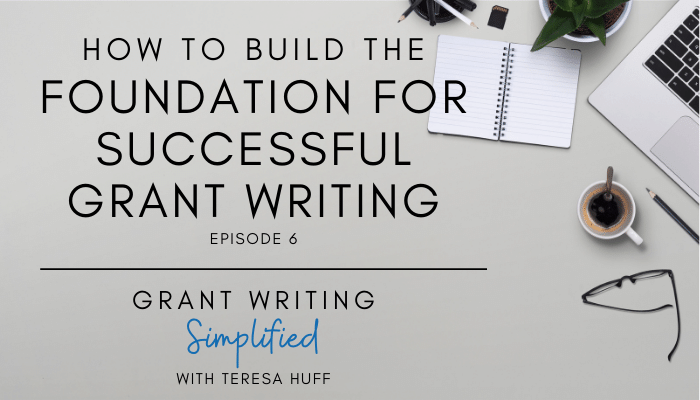 How to Build the Foundation for Successful Grant Writing - Teresa Huff, Grant Writing Simplified Podcast
