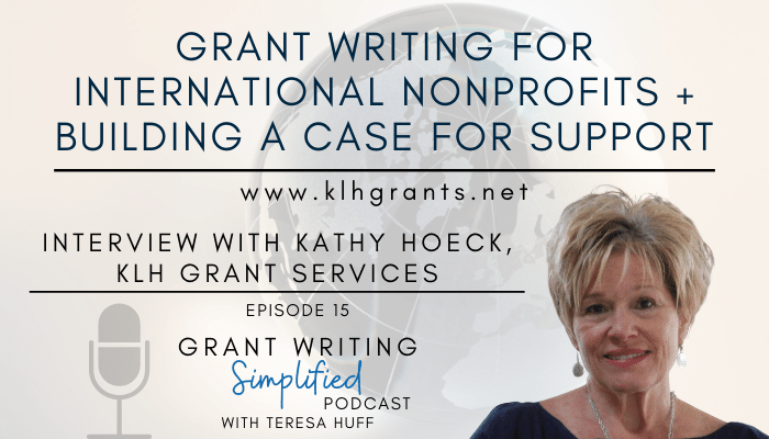 Grant Writing for International Nonprofits + Building a Case for Support: Interview with Grant Writer Kathy Hoeck, KLH Grant Services - Teresa Huff, Grant Writing Simplified Podcast