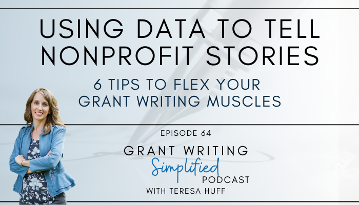 Using Data to Tell Nonprofit Stories: 6 Tips to Flex Your Grant Writing Muscles [Episode 64] - Grant Writing Simplified Podcast with Teresa Huff