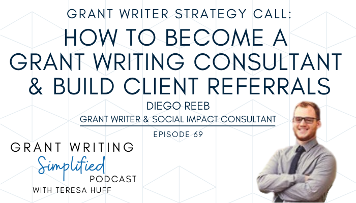 Grant Writer Strategy Call with Diego Reeb - How to be a grant writing consultant - Teresa Huff, Grant Writing Simplified Podcast Episode 69