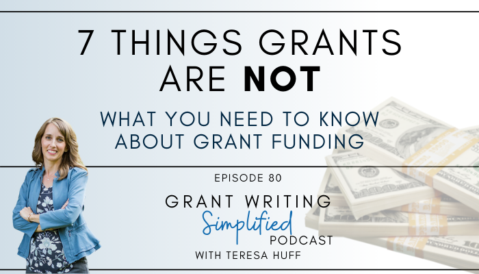 7 Things Grants Are NOT: What You Need to Know About Grant Funding - Grant Writing Simplified Podcast with Teresa Huff, Episode 80