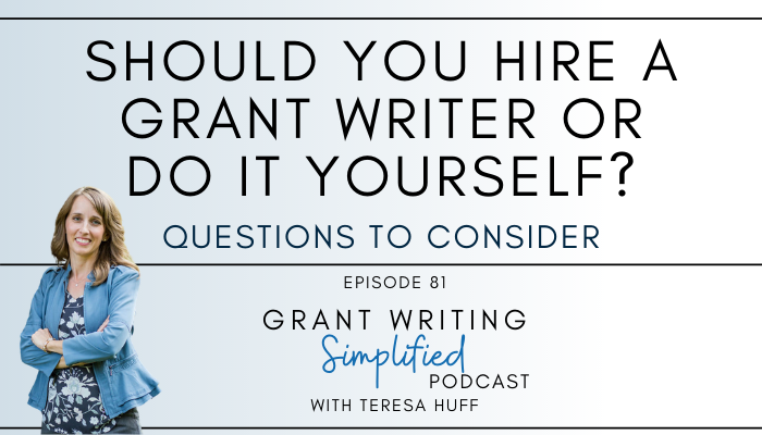 Should You Hire a Grant Writer or Write Grants Yourself? [Episode 81] Consider these questions first. Grant Writing Simplified Podcast with Teresa Huff
