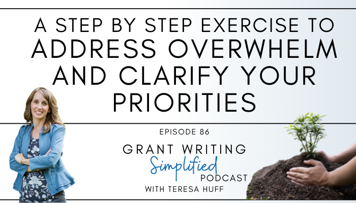 A Step by Step Exercise to Address Overwhelm and Clarify Your Priorities - Grant Writing Simplified Podcast with Teresa Huff