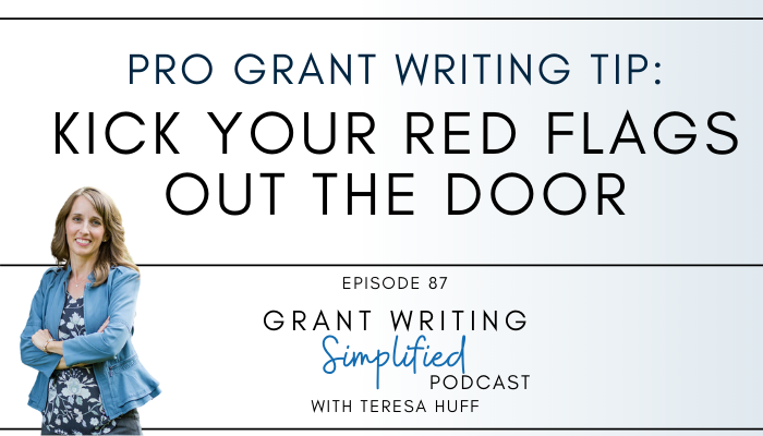 Listen for pro grant writing tips on how to address red flags to improve your grant proposal. Grant Writing Simplified Podcast with Teresa Huff, Episode 87