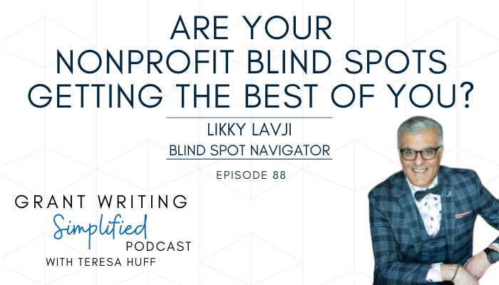 Are Your Nonprofit Blind Spots Getting the Best of You? Interview with Likky Lavji - Grant Writing Simplified Podcast with Teresa Huff, Episode 88