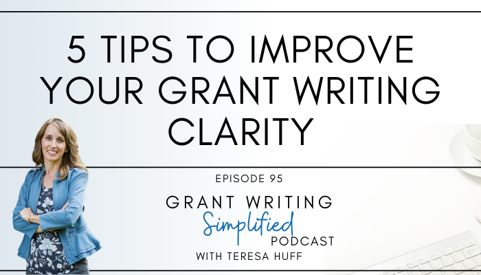 5 Tips to Improve Your Grant Writing Clarity - Grant Writing Simplified Podcast with Teresa Huff, Episode 95