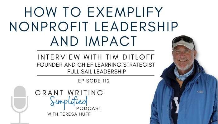 How to Exemplify Nonprofit Leadership and Impact - Interview with Tim Ditloff, Grant Writing Simplified with Teresa Huff, Episode 112