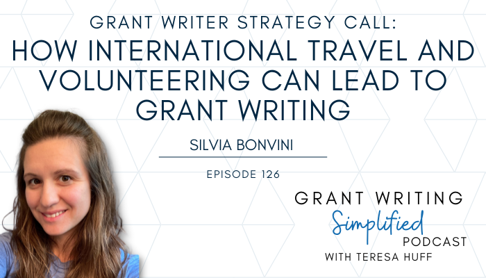 How International Travel and Volunteering Can Lead to Grant Writing - Grant Writer Strategy Call, Interview with Silvia Bonvini, Grant Writing Simplified with Teresa Huff, Episode 126
