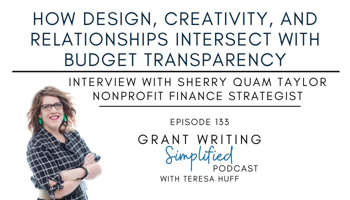 How Design, Creativity, and Relationships Intersect with Budget Transparency, Interview with Sherry Quam Taylor, Grant Writing Simplified with Teresa Huff, Episode 133