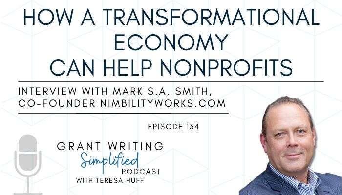 What is a Transformational Economy, and How Can it Help a Nonprofit, Interview with Mark S.A. Smith, Grant Writing Simplified with Teresa Huff, Episode 134