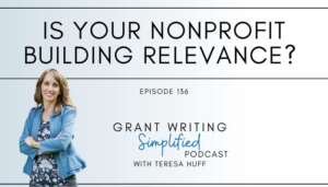 Nonprofit ROI: 5 Tips to Stay Relevant to Funders and Win More Grants, Grant Writing Simplified with Teresa Huff, Episode 136
