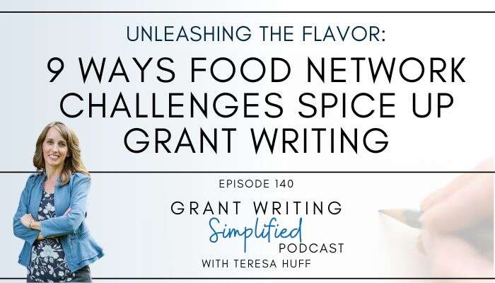 9 Ways Food Network Challenges Mirror the Grant Writing Process, Grant Writing Simplified with Teresa Huff, Episode 140