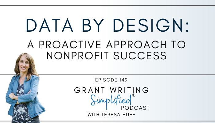 Data by Design: A Proactive Approach to Nonprofit Success, Grant Writing Simplified with Teresa Huff, Episode 149